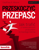 Przeskoczyć przepaść. Jak trafić z nowoczesnym produktem do każdego klienta, Geoffrey A. Moore